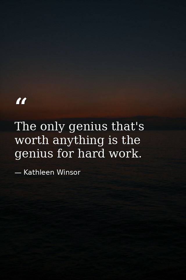 The only genius that's worth anything is the genius for hard work. — Kathleen Winsor