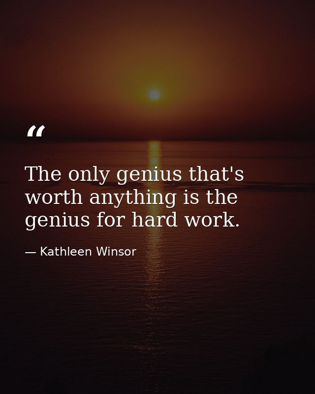 The only genius that's worth anything is the genius for hard work. — Kathleen Winsor