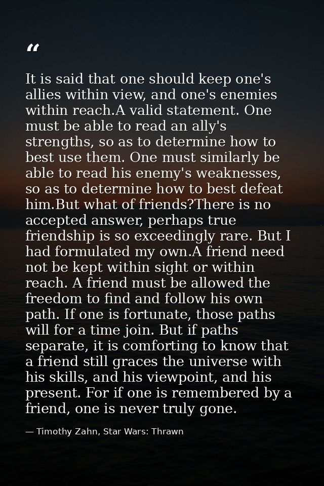 It is said that one should keep one's allies within view, and one's enemies within reach.A valid statement. One must be  — Timothy Zahn, Star Wars: Thrawn