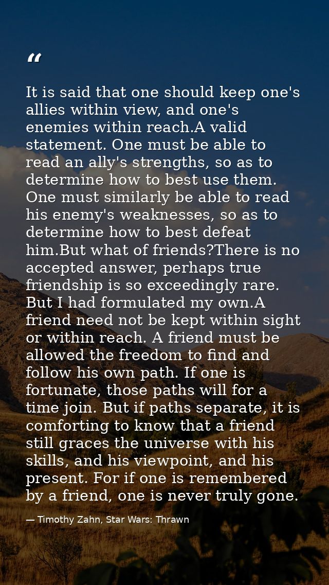 It is said that one should keep one's allies within view, and one's enemies within reach.A valid statement. One must be  — Timothy Zahn, Star Wars: Thrawn
