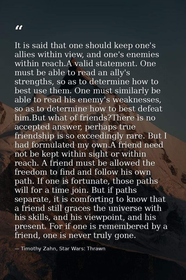 It is said that one should keep one's allies within view, and one's enemies within reach.A valid statement. One must be  — Timothy Zahn, Star Wars: Thrawn