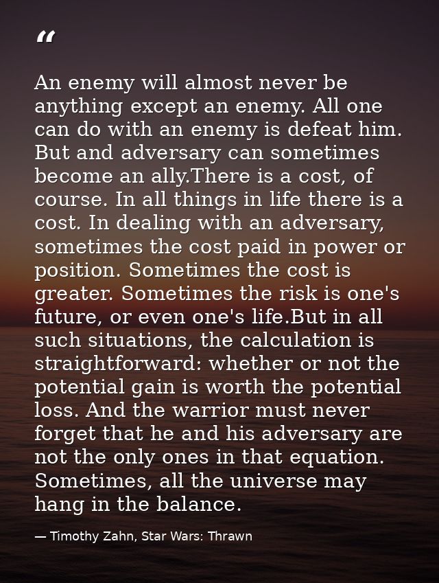 An enemy will almost never be anything except an enemy. All one can do with an enemy is defeat him. But and adversary ca — Timothy Zahn, Star Wars: Thrawn