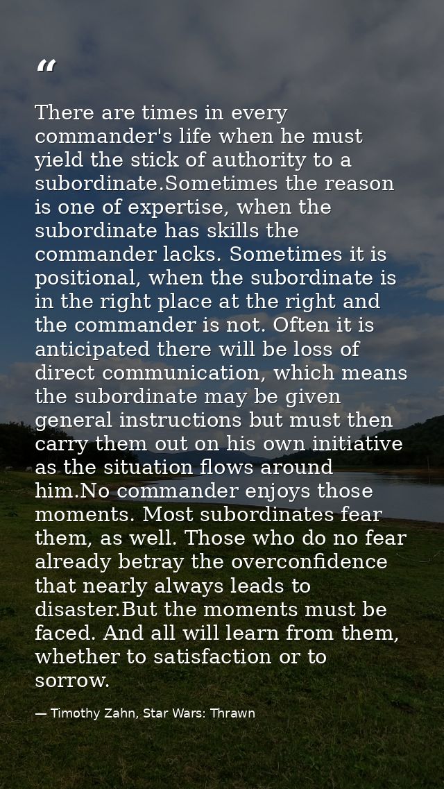 There are times in every commander's life when he must yield the stick of authority to a subordinate.Sometimes the reaso — Timothy Zahn, Star Wars: Thrawn