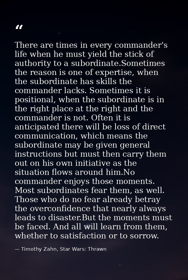 There are times in every commander's life when he must yield the stick of authority to a subordinate.Sometimes the reaso — Timothy Zahn, Star Wars: Thrawn