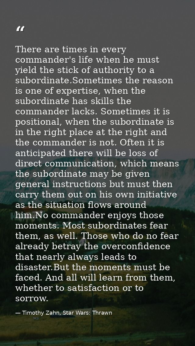 There are times in every commander's life when he must yield the stick of authority to a subordinate.Sometimes the reaso — Timothy Zahn, Star Wars: Thrawn