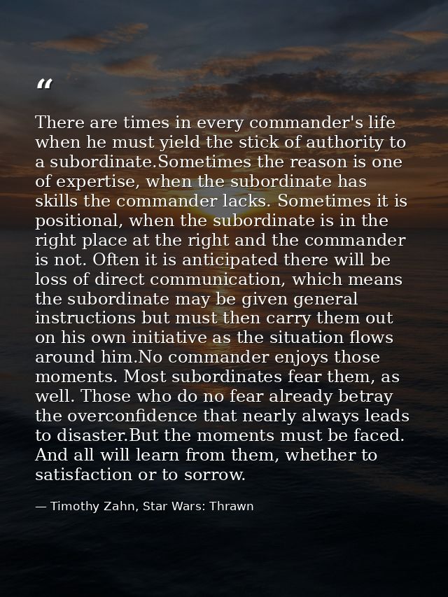 There are times in every commander's life when he must yield the stick of authority to a subordinate.Sometimes the reaso — Timothy Zahn, Star Wars: Thrawn