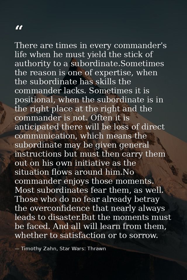 There are times in every commander's life when he must yield the stick of authority to a subordinate.Sometimes the reaso — Timothy Zahn, Star Wars: Thrawn