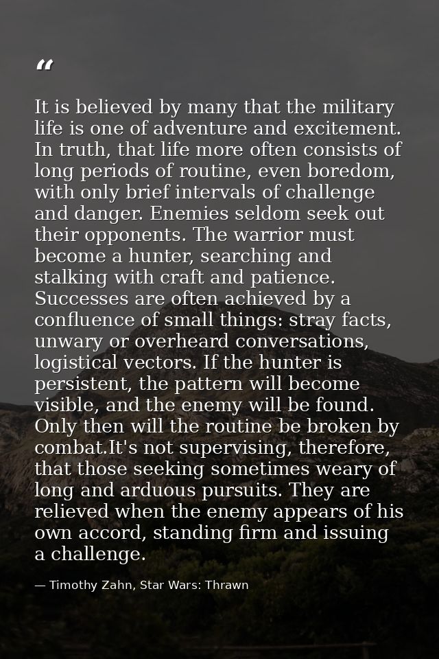 It is believed by many that the military life is one of adventure and excitement. In truth, that life more often consist — Timothy Zahn, Star Wars: Thrawn