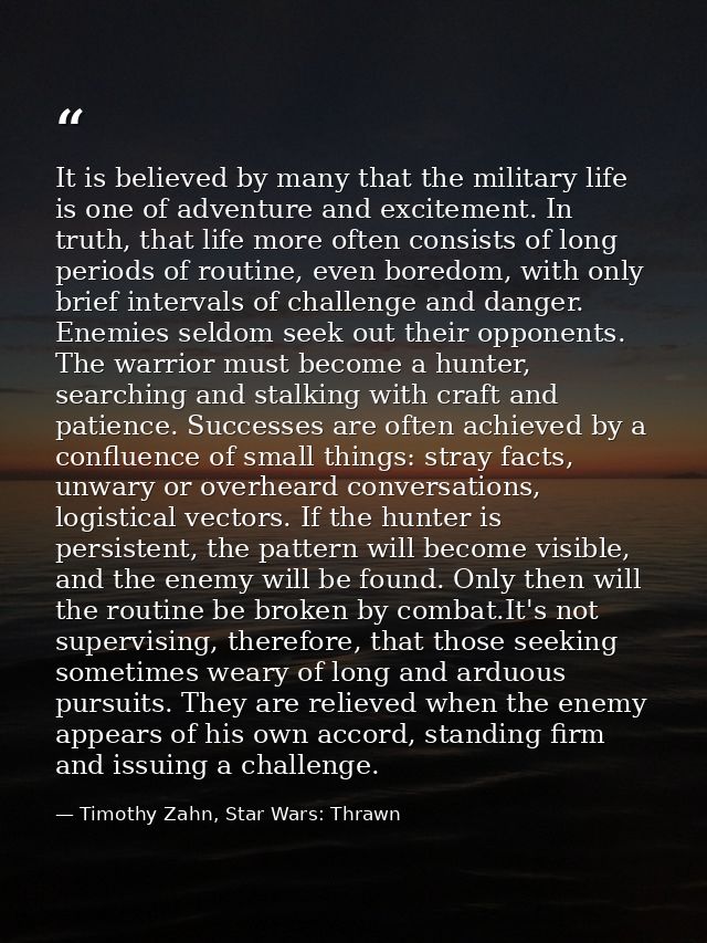 It is believed by many that the military life is one of adventure and excitement. In truth, that life more often consist — Timothy Zahn, Star Wars: Thrawn