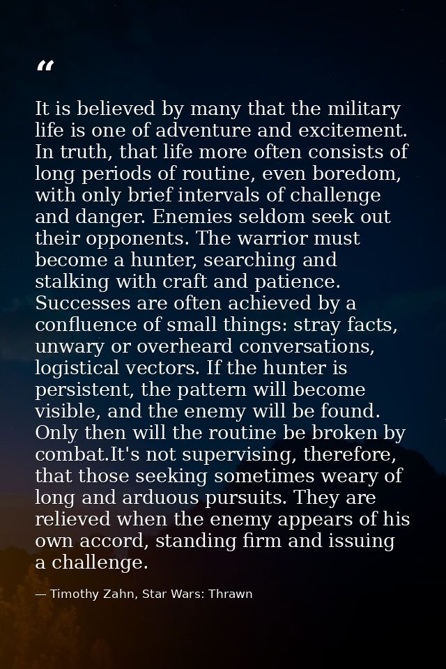 It is believed by many that the military life is one of adventure and excitement. In truth, that life more often consist — Timothy Zahn, Star Wars: Thrawn