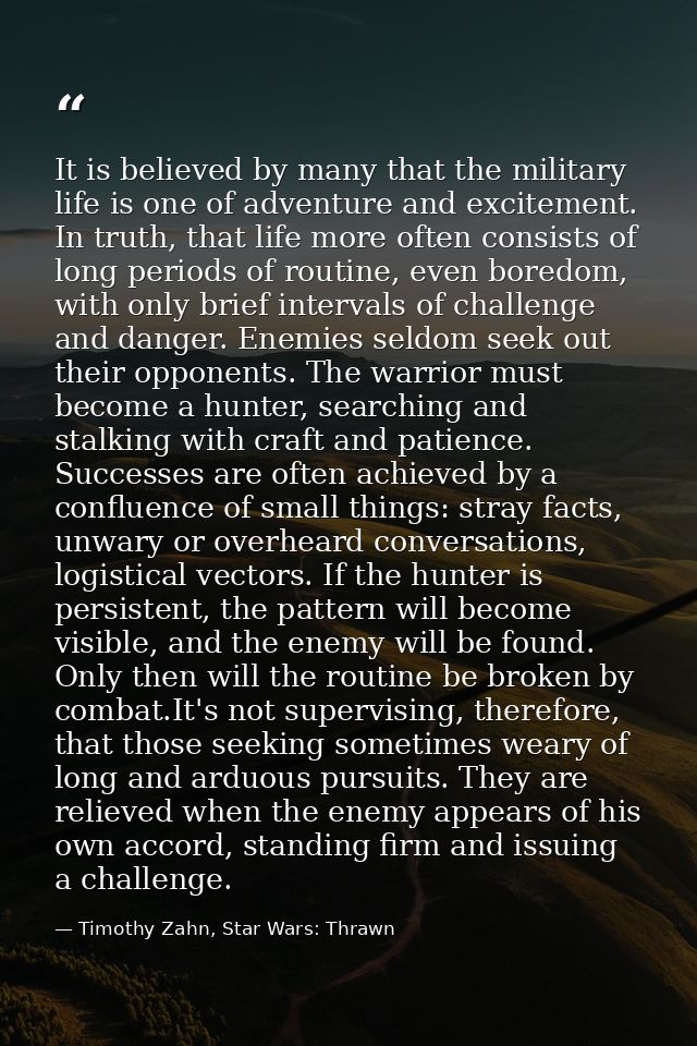 It is believed by many that the military life is one of adventure and excitement. In truth, that life more often consist — Timothy Zahn, Star Wars: Thrawn