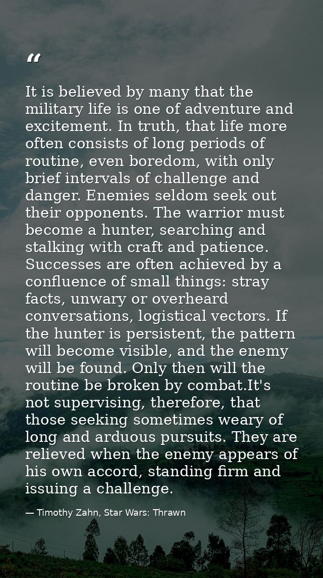 It is believed by many that the military life is one of adventure and excitement. In truth, that life more often consist — Timothy Zahn, Star Wars: Thrawn