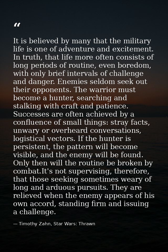 It is believed by many that the military life is one of adventure and excitement. In truth, that life more often consist — Timothy Zahn, Star Wars: Thrawn