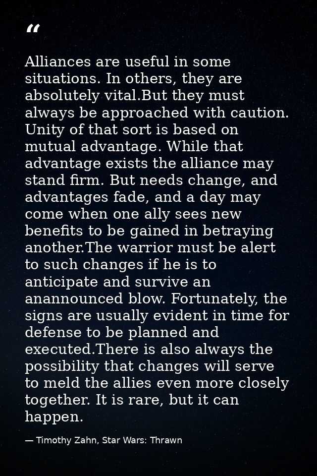 Alliances are useful in some situations. In others, they are absolutely vital.But they must always be approached with ca — Timothy Zahn, Star Wars: Thrawn