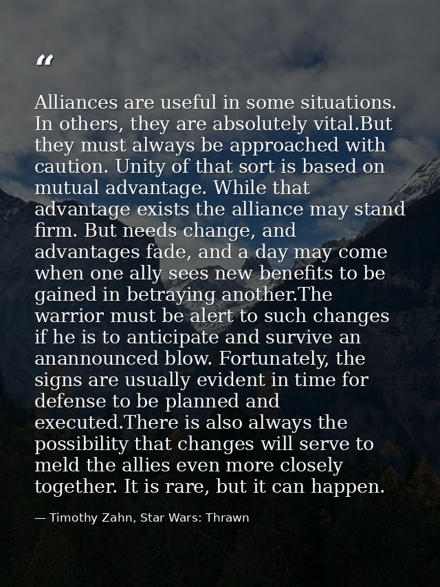 Alliances are useful in some situations. In others, they are absolutely vital.But they must always be approached with ca — Timothy Zahn, Star Wars: Thrawn