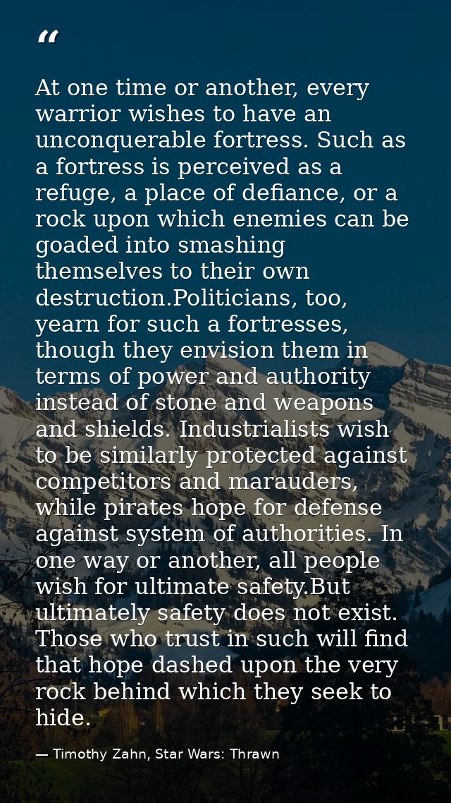 At one time or another, every warrior wishes to have an unconquerable fortress. Such as a fortress is perceived as a ref — Timothy Zahn, Star Wars: Thrawn