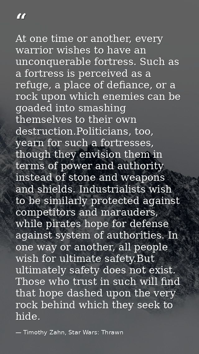 At one time or another, every warrior wishes to have an unconquerable fortress. Such as a fortress is perceived as a ref — Timothy Zahn, Star Wars: Thrawn