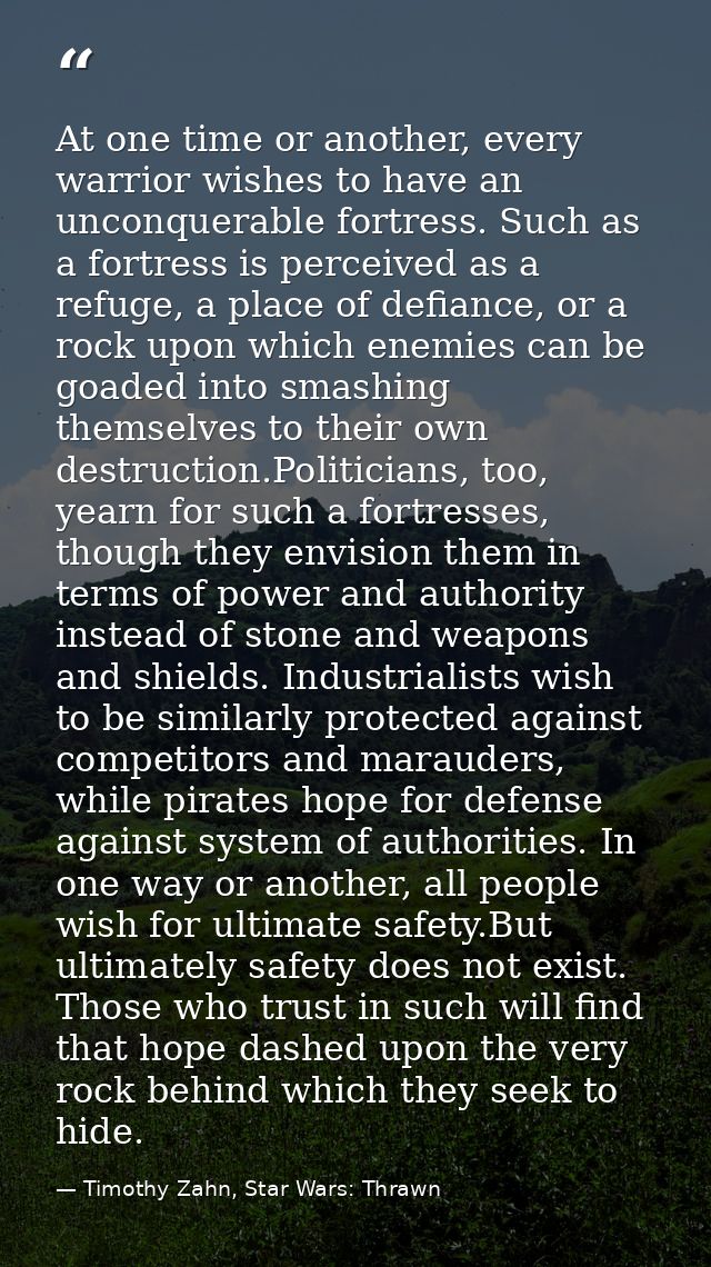 At one time or another, every warrior wishes to have an unconquerable fortress. Such as a fortress is perceived as a ref — Timothy Zahn, Star Wars: Thrawn