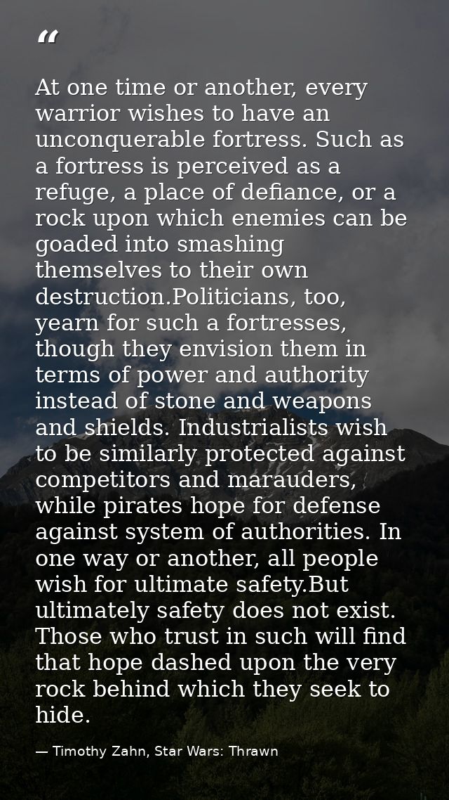 At one time or another, every warrior wishes to have an unconquerable fortress. Such as a fortress is perceived as a ref — Timothy Zahn, Star Wars: Thrawn