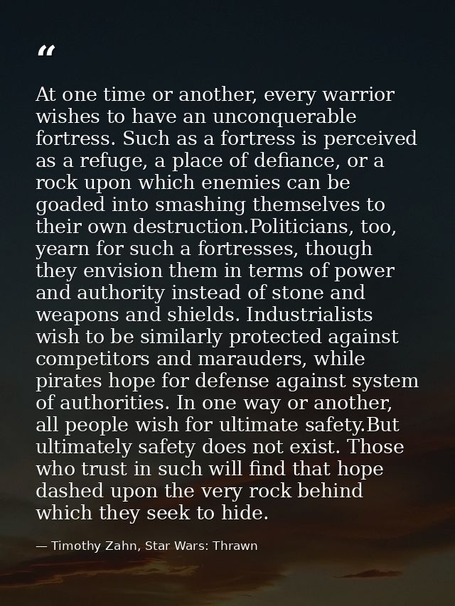 At one time or another, every warrior wishes to have an unconquerable fortress. Such as a fortress is perceived as a ref — Timothy Zahn, Star Wars: Thrawn