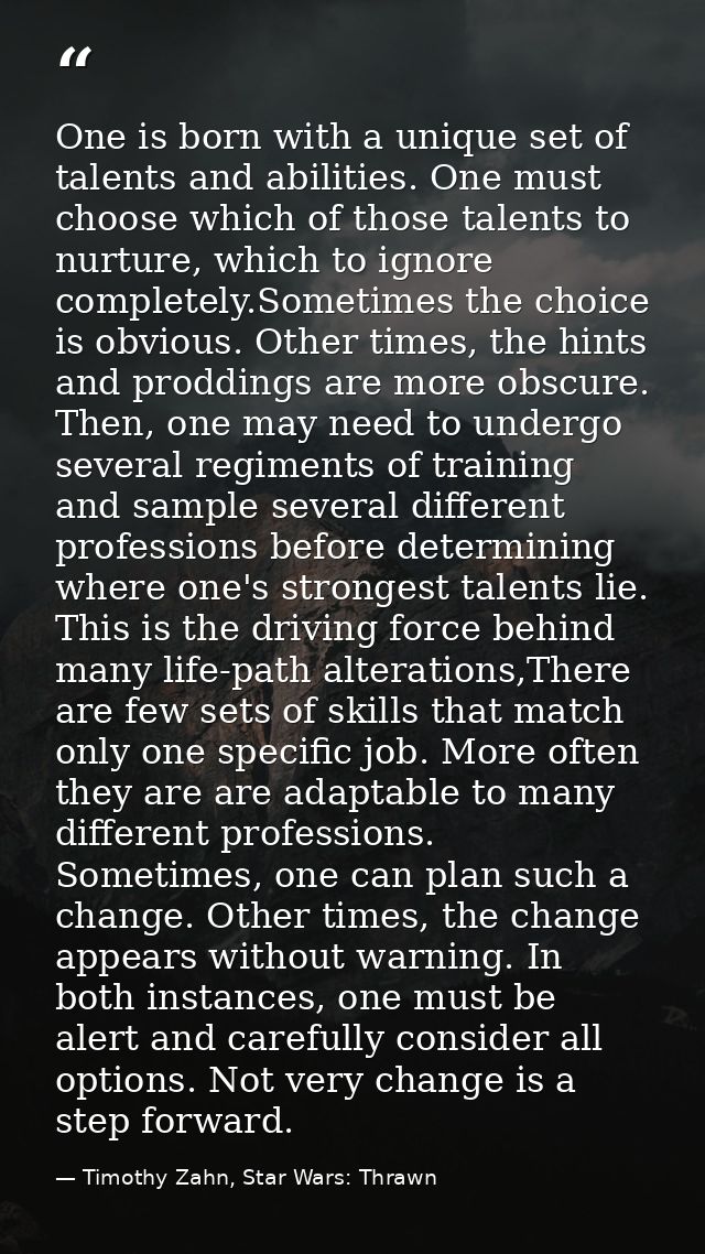 One is born with a unique set of talents and abilities. One must choose which of those talents to nurture, which to igno — Timothy Zahn, Star Wars: Thrawn