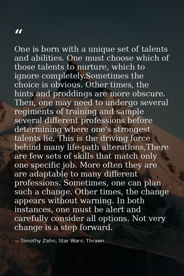 One is born with a unique set of talents and abilities. One must choose which of those talents to nurture, which to igno — Timothy Zahn, Star Wars: Thrawn