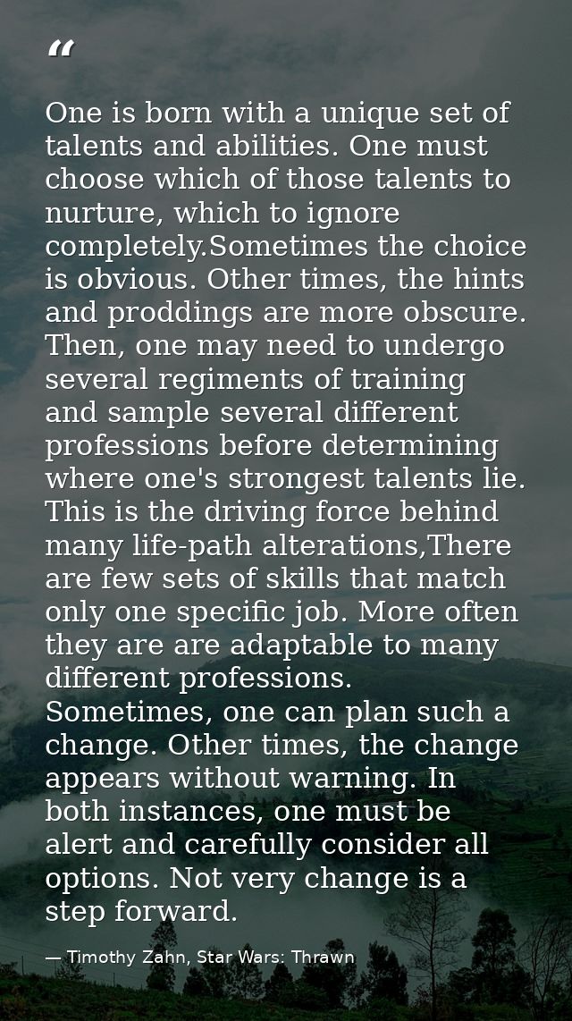 One is born with a unique set of talents and abilities. One must choose which of those talents to nurture, which to igno — Timothy Zahn, Star Wars: Thrawn