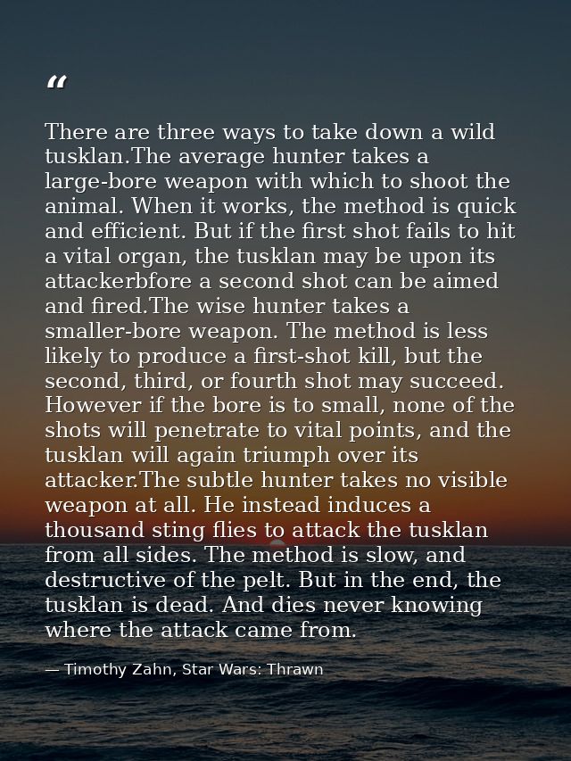 There are three ways to take down a wild tusklan.The average hunter takes a large-bore weapon with which to shoot the an — Timothy Zahn, Star Wars: Thrawn