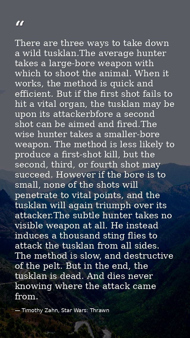 There are three ways to take down a wild tusklan.The average hunter takes a large-bore weapon with which to shoot the an — Timothy Zahn, Star Wars: Thrawn