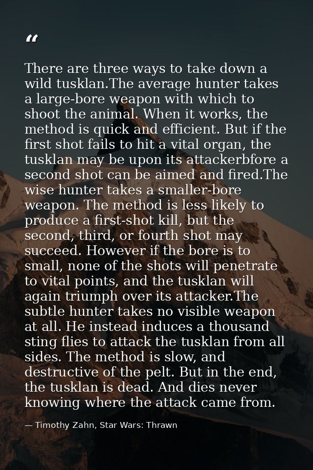 There are three ways to take down a wild tusklan.The average hunter takes a large-bore weapon with which to shoot the an — Timothy Zahn, Star Wars: Thrawn