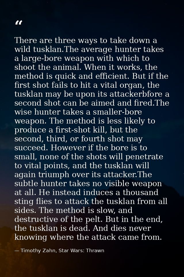 There are three ways to take down a wild tusklan.The average hunter takes a large-bore weapon with which to shoot the an — Timothy Zahn, Star Wars: Thrawn
