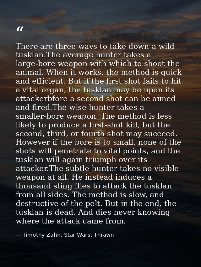 There are three ways to take down a wild tusklan.The average hunter takes a large-bore weapon with which to shoot the an — Timothy Zahn, Star Wars: Thrawn