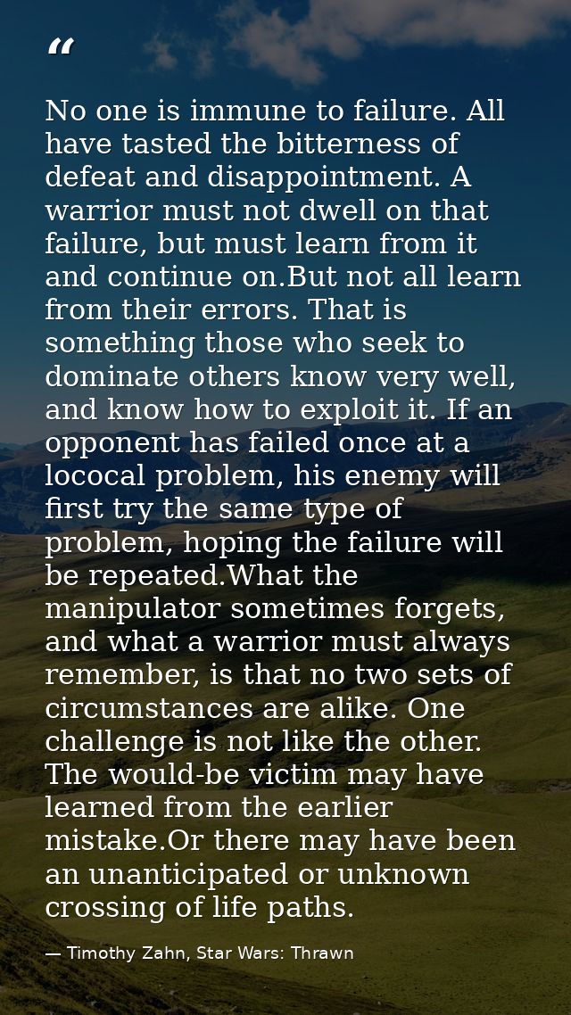 No one is immune to failure. All have tasted the bitterness of defeat and disappointment. A warrior must not dwell on th — Timothy Zahn, Star Wars: Thrawn