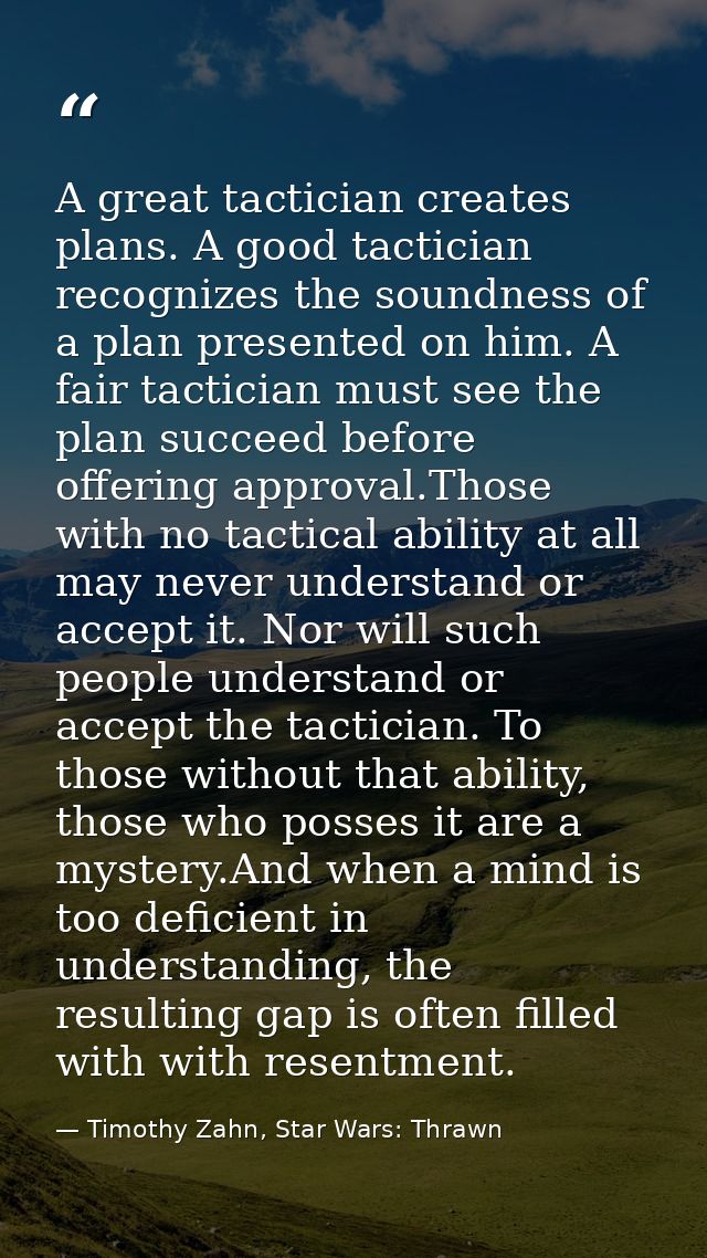 A great tactician creates plans. A good tactician recognizes the soundness of a plan presented on him. A fair tactician  — Timothy Zahn, Star Wars: Thrawn