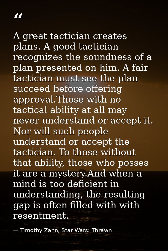 A great tactician creates plans. A good tactician recognizes the soundness of a plan presented on him. A fair tactician  — Timothy Zahn, Star Wars: Thrawn