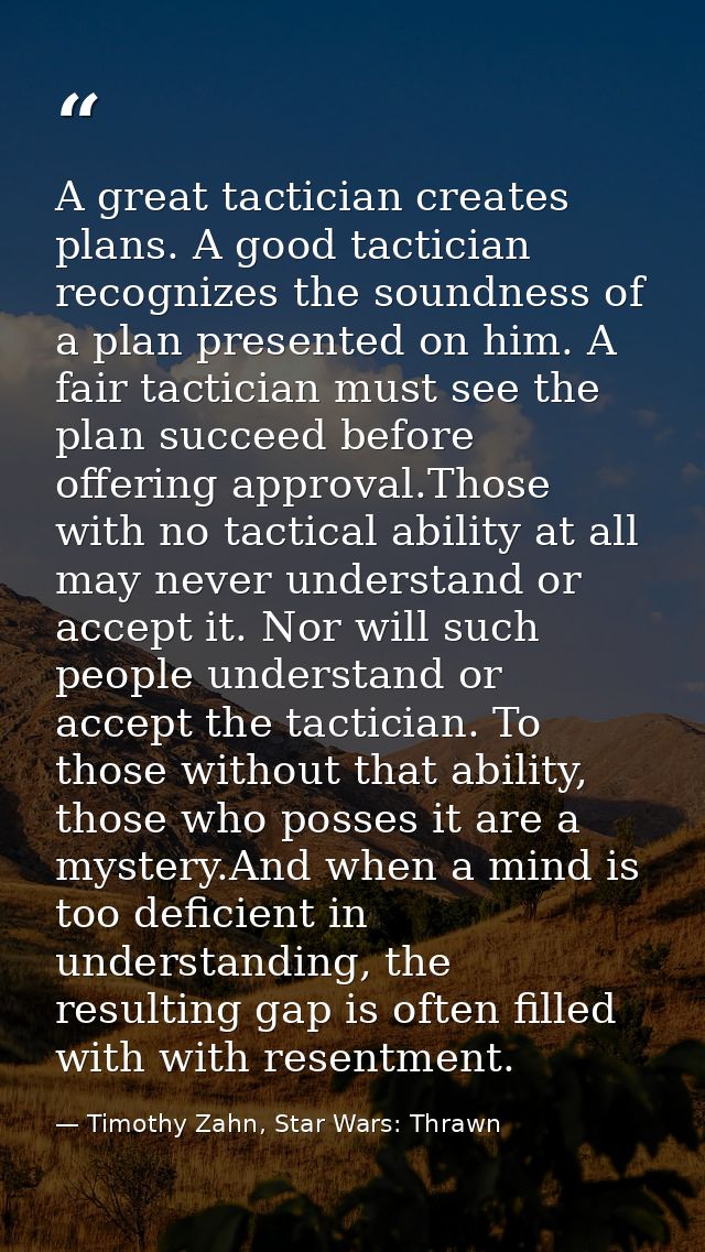 A great tactician creates plans. A good tactician recognizes the soundness of a plan presented on him. A fair tactician  — Timothy Zahn, Star Wars: Thrawn