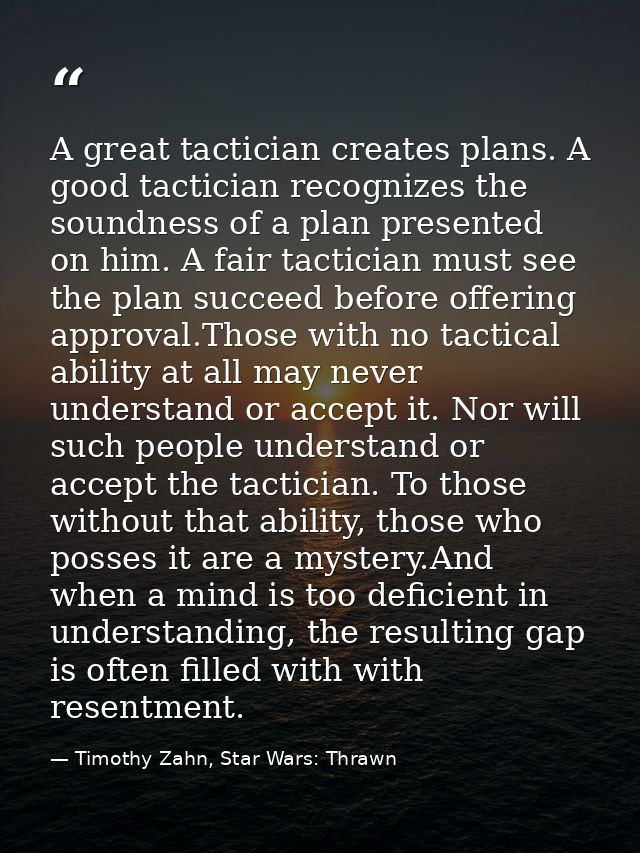 A great tactician creates plans. A good tactician recognizes the soundness of a plan presented on him. A fair tactician  — Timothy Zahn, Star Wars: Thrawn