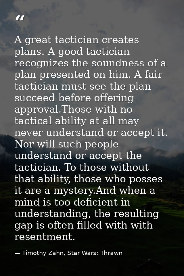 A great tactician creates plans. A good tactician recognizes the soundness of a plan presented on him. A fair tactician  — Timothy Zahn, Star Wars: Thrawn