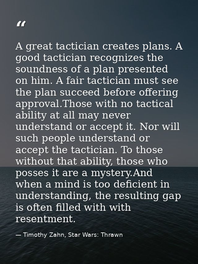 A great tactician creates plans. A good tactician recognizes the soundness of a plan presented on him. A fair tactician  — Timothy Zahn, Star Wars: Thrawn