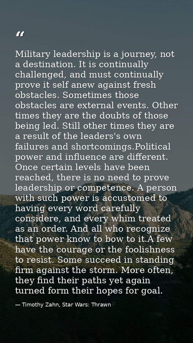 Military leadership is a journey, not a destination. It is continually challenged, and must continually prove it self an — Timothy Zahn, Star Wars: Thrawn