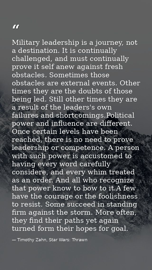 Military leadership is a journey, not a destination. It is continually challenged, and must continually prove it self an — Timothy Zahn, Star Wars: Thrawn