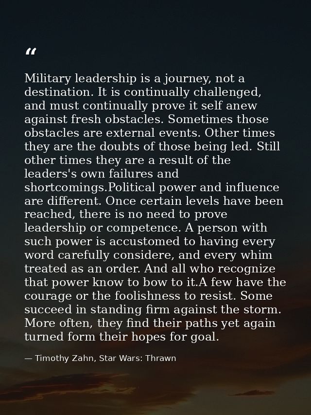 Military leadership is a journey, not a destination. It is continually challenged, and must continually prove it self an — Timothy Zahn, Star Wars: Thrawn