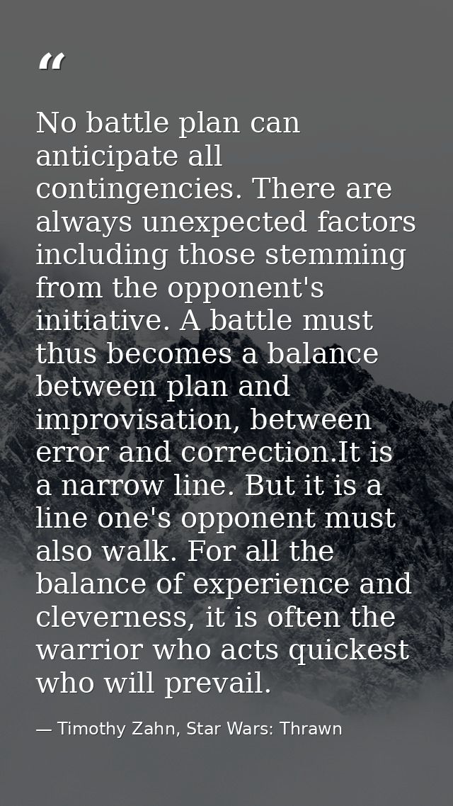 No battle plan can anticipate all contingencies. There are always unexpected factors including those stemming from the o — Timothy Zahn, Star Wars: Thrawn