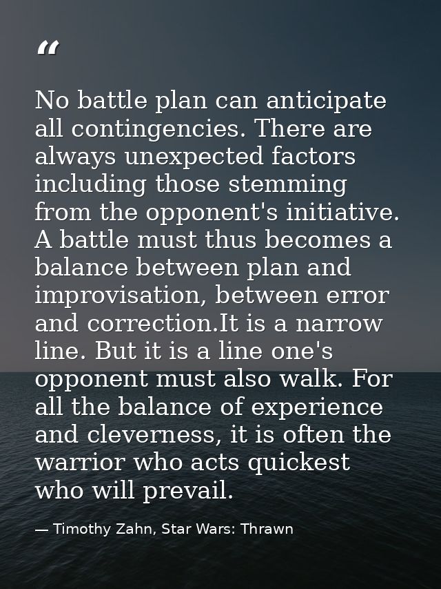 No battle plan can anticipate all contingencies. There are always unexpected factors including those stemming from the o — Timothy Zahn, Star Wars: Thrawn