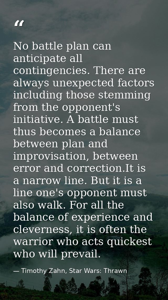 No battle plan can anticipate all contingencies. There are always unexpected factors including those stemming from the o — Timothy Zahn, Star Wars: Thrawn