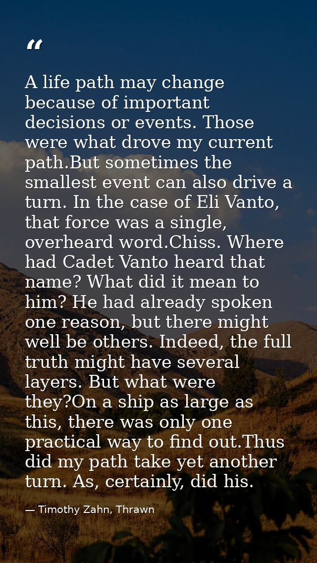 A life path may change because of important decisions or events. Those were what drove my current path.But sometimes the — Timothy Zahn, Thrawn