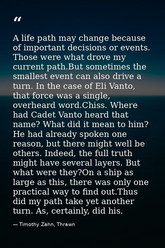 A life path may change because of important decisions or events. Those were what drove my current path.But sometimes the — Timothy Zahn, Thrawn