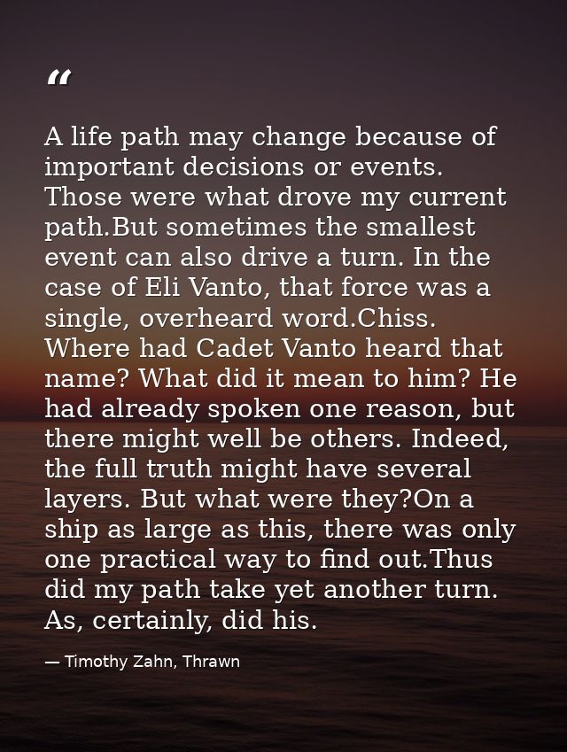 A life path may change because of important decisions or events. Those were what drove my current path.But sometimes the — Timothy Zahn, Thrawn