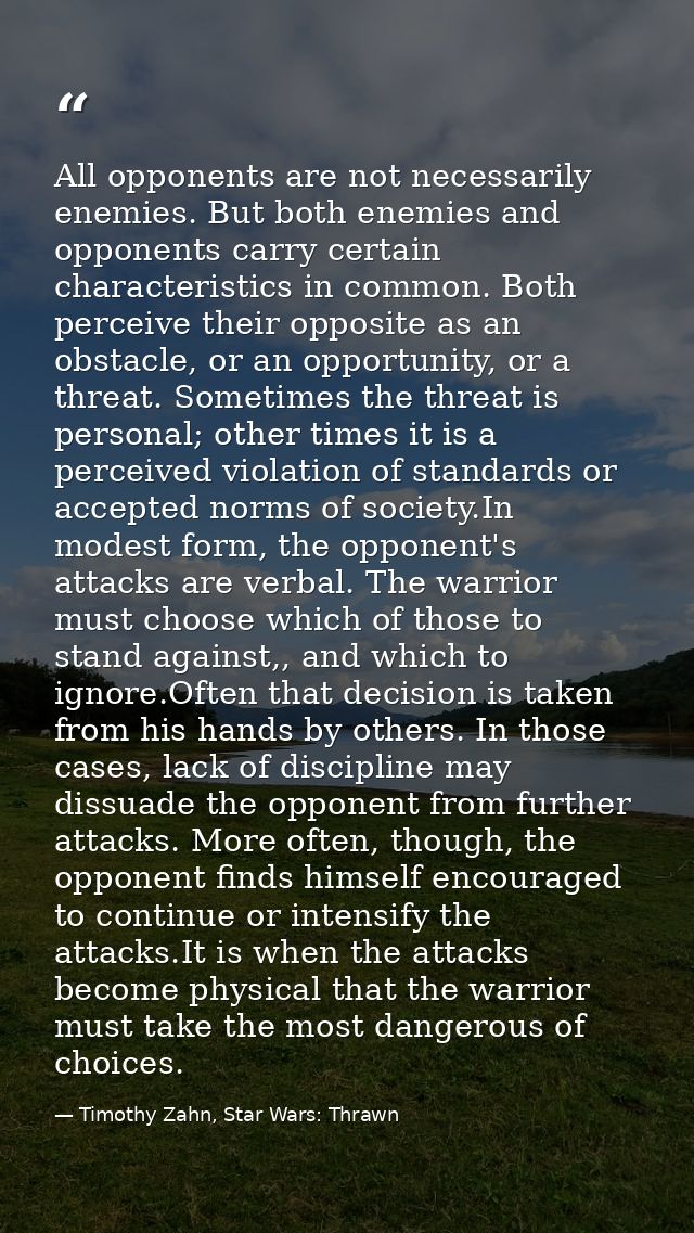 All opponents are not necessarily enemies. But both enemies and opponents carry certain characteristics in common. Both  — Timothy Zahn, Star Wars: Thrawn