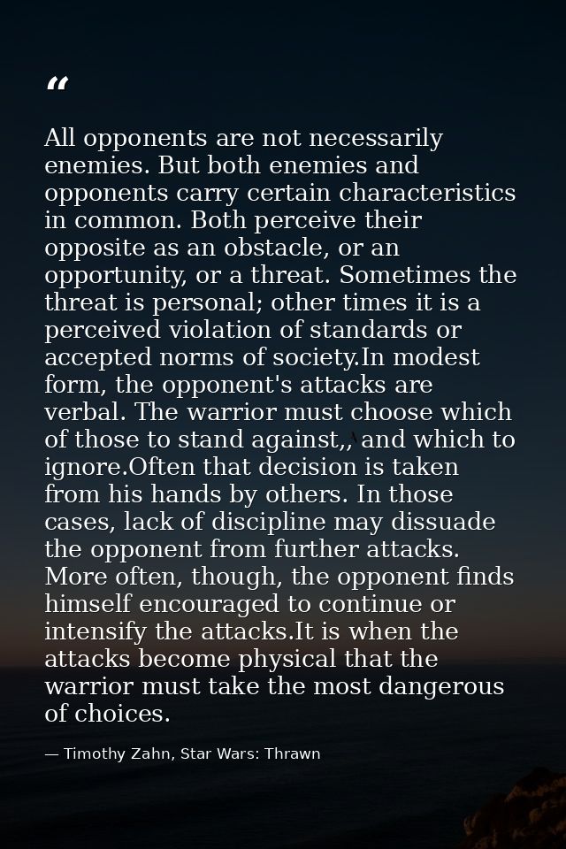 All opponents are not necessarily enemies. But both enemies and opponents carry certain characteristics in common. Both  — Timothy Zahn, Star Wars: Thrawn